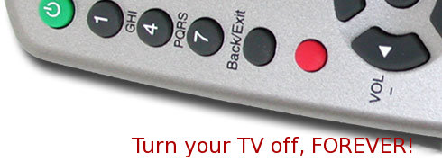 Turn your TV off, forever!